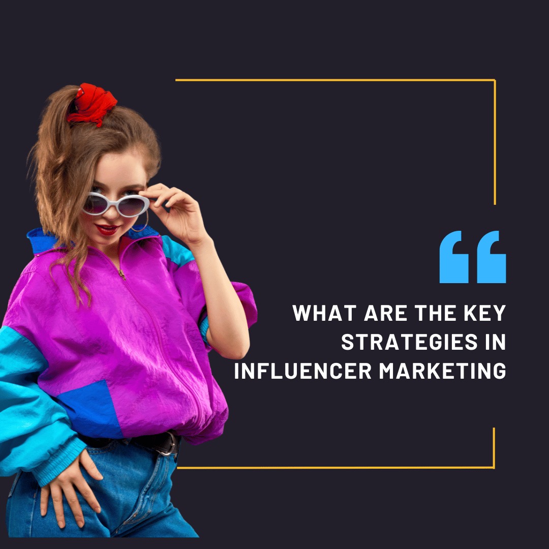 What are the key strategies in Influencer marketing